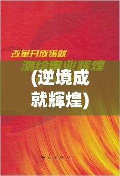 (逆境成就辉煌) 逆境成就巅峰：如何在逆势中把握机遇，实现事业与人生的双重突破?